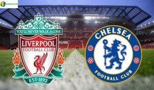 Soi kèo tỷ số nhà cái trận Liverpool vs Chelsea