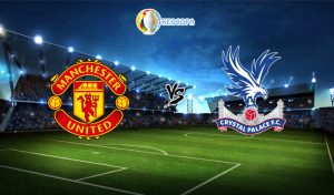 Soi kèo trận đấu bóng đá Manchester United vs Crystal Palace